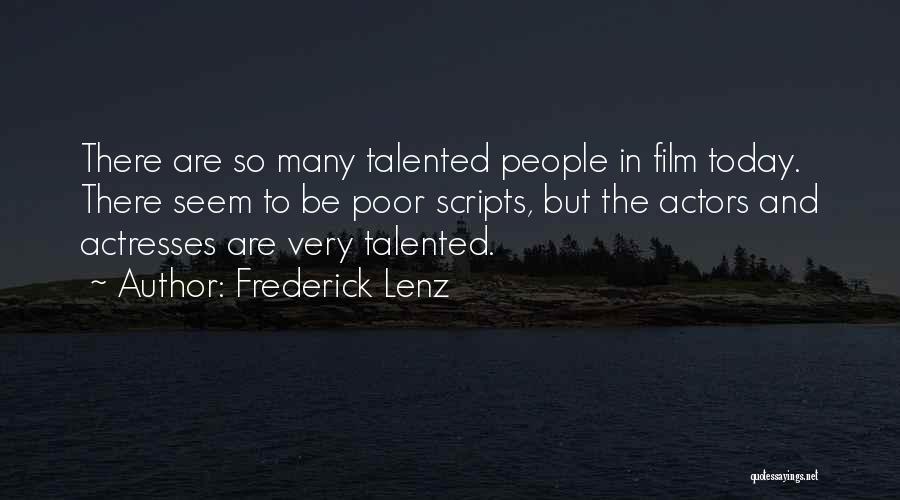 Frederick Lenz Quotes: There Are So Many Talented People In Film Today. There Seem To Be Poor Scripts, But The Actors And Actresses