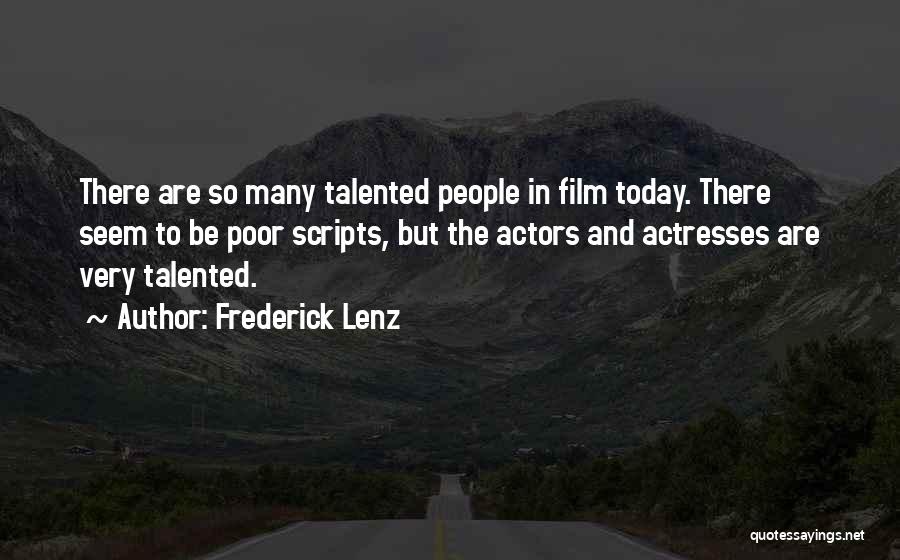 Frederick Lenz Quotes: There Are So Many Talented People In Film Today. There Seem To Be Poor Scripts, But The Actors And Actresses