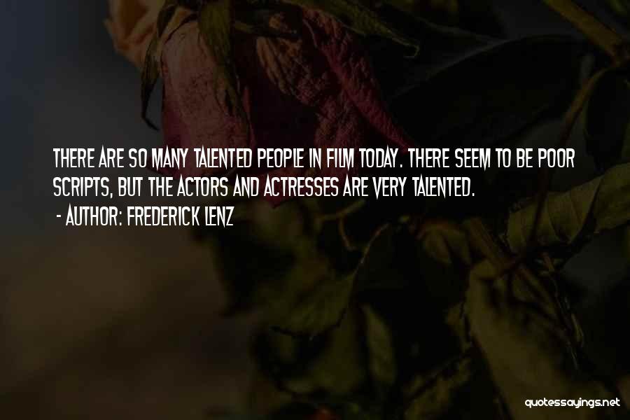 Frederick Lenz Quotes: There Are So Many Talented People In Film Today. There Seem To Be Poor Scripts, But The Actors And Actresses