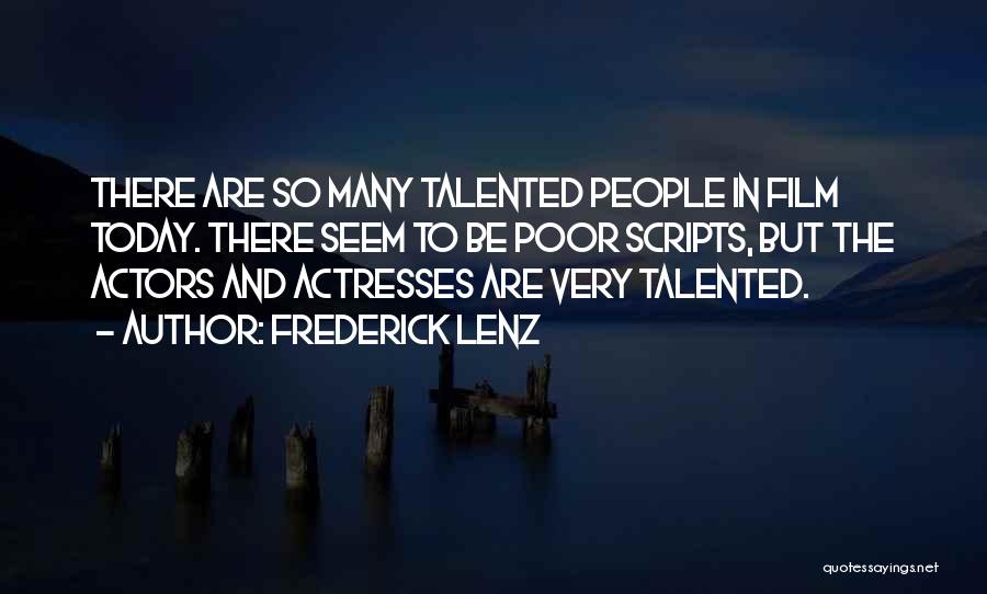 Frederick Lenz Quotes: There Are So Many Talented People In Film Today. There Seem To Be Poor Scripts, But The Actors And Actresses