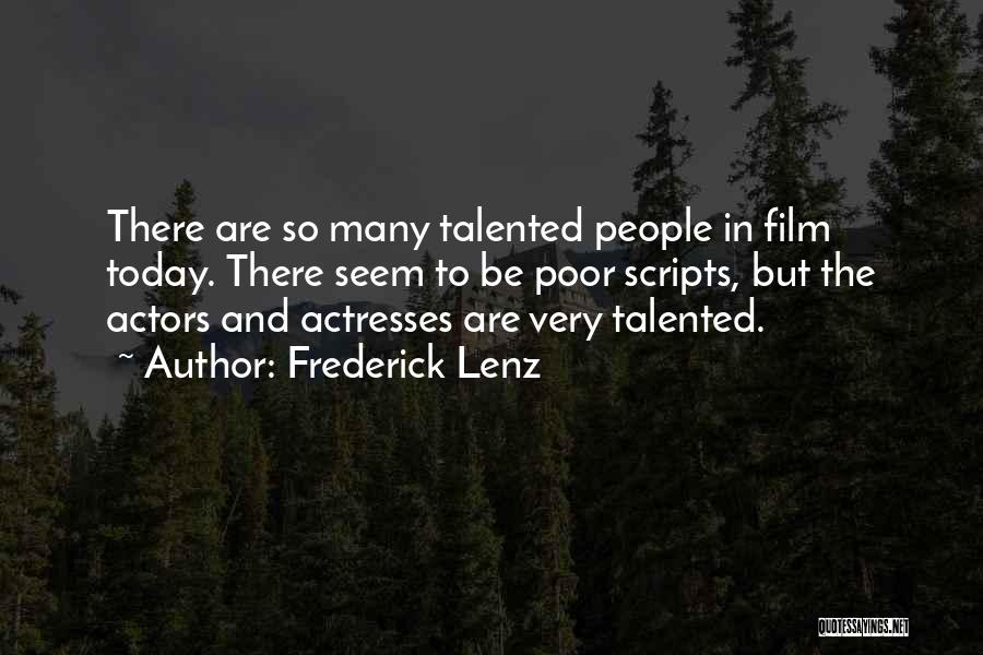 Frederick Lenz Quotes: There Are So Many Talented People In Film Today. There Seem To Be Poor Scripts, But The Actors And Actresses