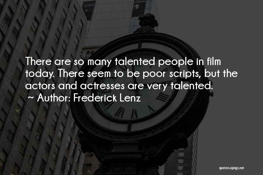 Frederick Lenz Quotes: There Are So Many Talented People In Film Today. There Seem To Be Poor Scripts, But The Actors And Actresses