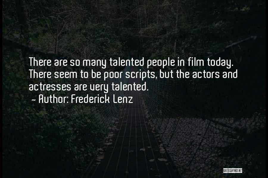 Frederick Lenz Quotes: There Are So Many Talented People In Film Today. There Seem To Be Poor Scripts, But The Actors And Actresses