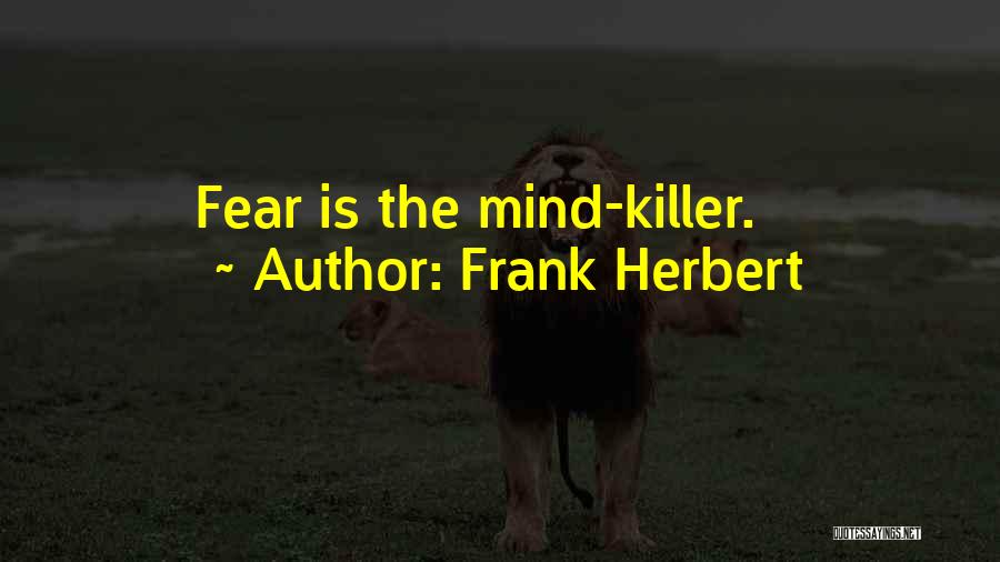 Frank Herbert Quotes: Fear Is The Mind-killer.