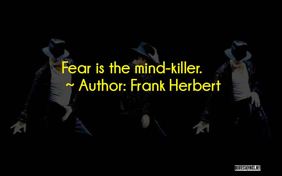 Frank Herbert Quotes: Fear Is The Mind-killer.