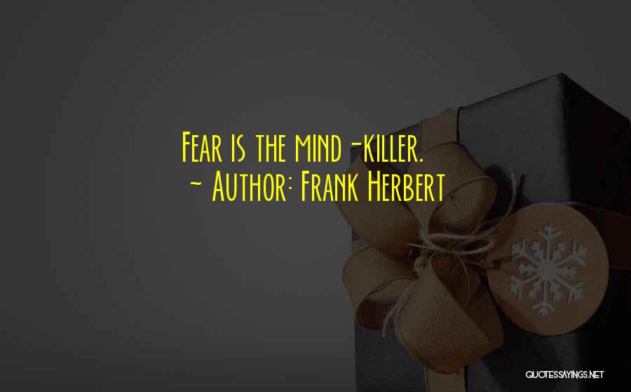 Frank Herbert Quotes: Fear Is The Mind-killer.