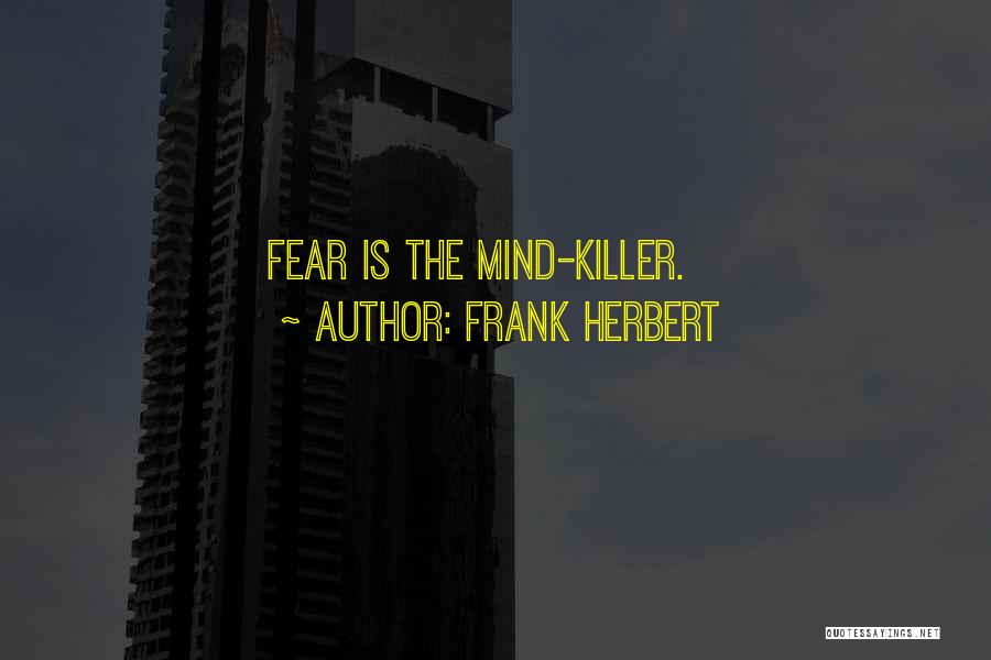 Frank Herbert Quotes: Fear Is The Mind-killer.
