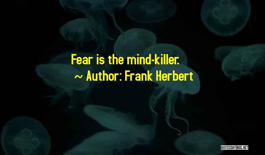 Frank Herbert Quotes: Fear Is The Mind-killer.