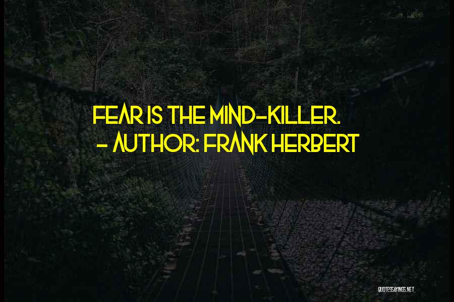 Frank Herbert Quotes: Fear Is The Mind-killer.