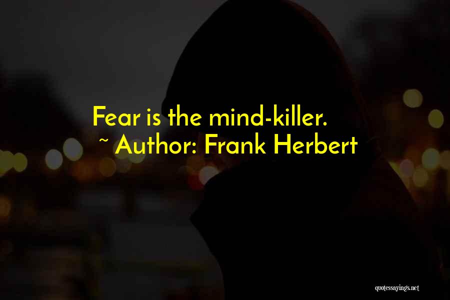 Frank Herbert Quotes: Fear Is The Mind-killer.