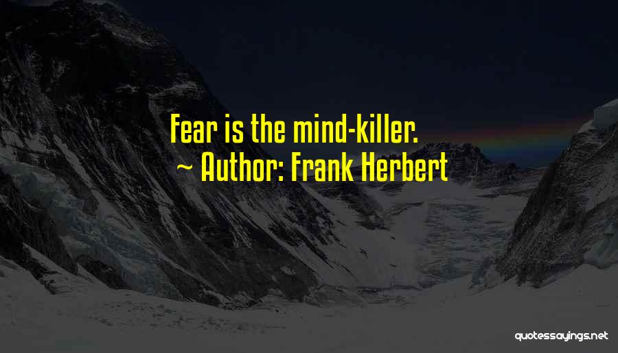 Frank Herbert Quotes: Fear Is The Mind-killer.