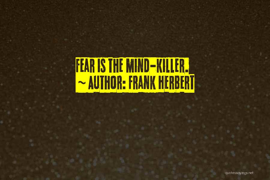 Frank Herbert Quotes: Fear Is The Mind-killer.