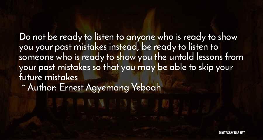 Ernest Agyemang Yeboah Quotes: Do Not Be Ready To Listen To Anyone Who Is Ready To Show You Your Past Mistakes Instead, Be Ready