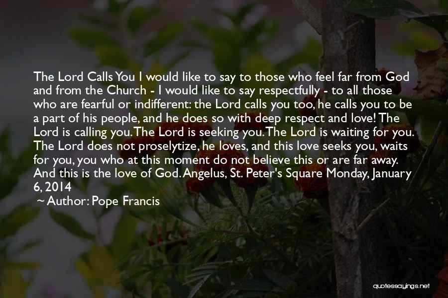 Pope Francis Quotes: The Lord Calls You I Would Like To Say To Those Who Feel Far From God And From The Church