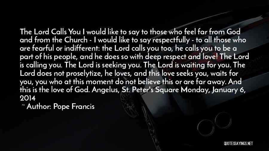 Pope Francis Quotes: The Lord Calls You I Would Like To Say To Those Who Feel Far From God And From The Church