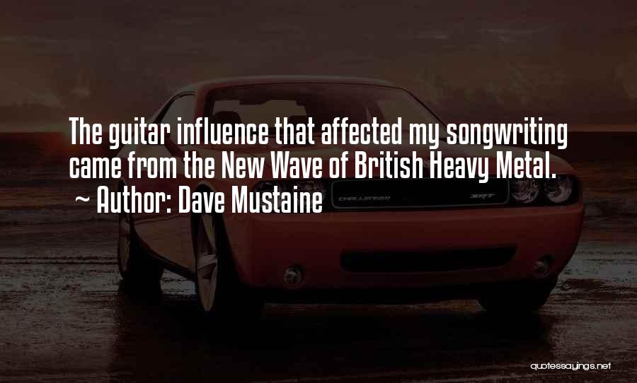 Dave Mustaine Quotes: The Guitar Influence That Affected My Songwriting Came From The New Wave Of British Heavy Metal.