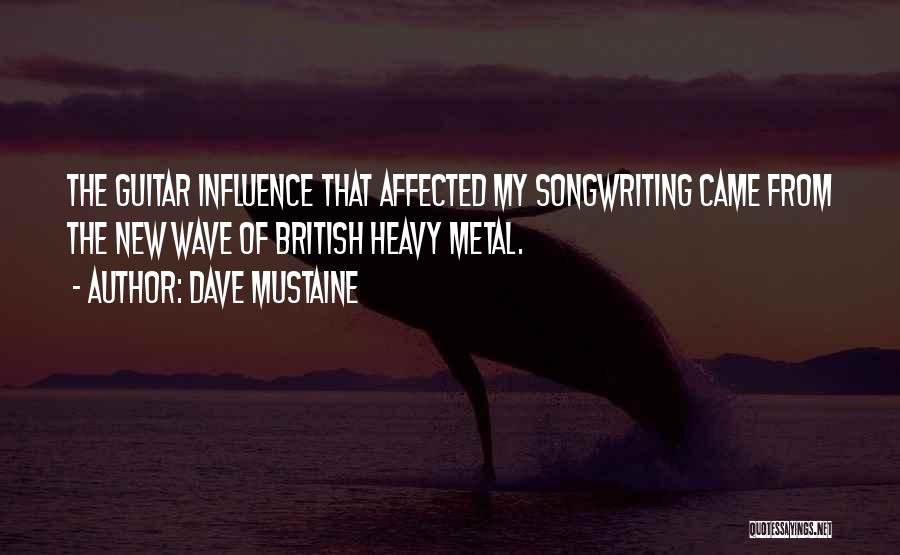 Dave Mustaine Quotes: The Guitar Influence That Affected My Songwriting Came From The New Wave Of British Heavy Metal.