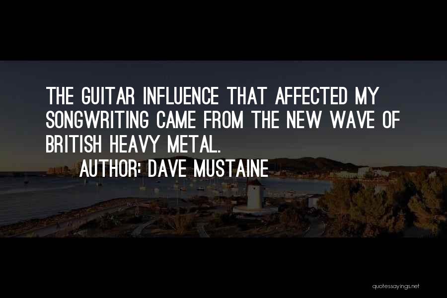 Dave Mustaine Quotes: The Guitar Influence That Affected My Songwriting Came From The New Wave Of British Heavy Metal.