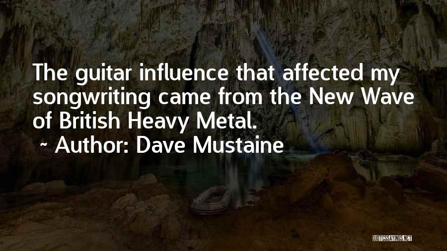 Dave Mustaine Quotes: The Guitar Influence That Affected My Songwriting Came From The New Wave Of British Heavy Metal.