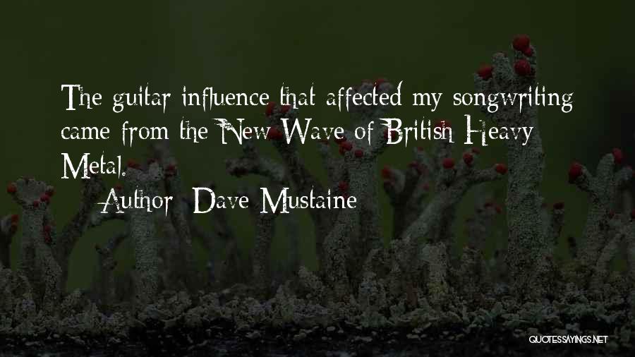 Dave Mustaine Quotes: The Guitar Influence That Affected My Songwriting Came From The New Wave Of British Heavy Metal.