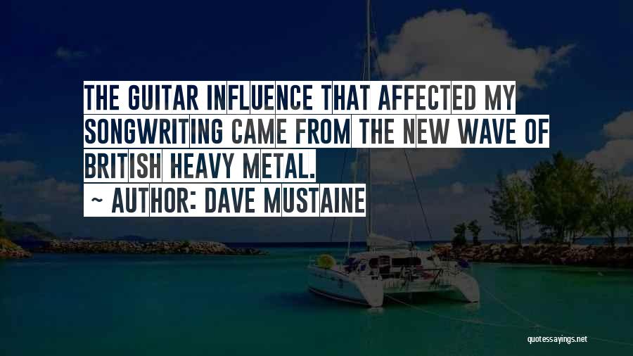 Dave Mustaine Quotes: The Guitar Influence That Affected My Songwriting Came From The New Wave Of British Heavy Metal.