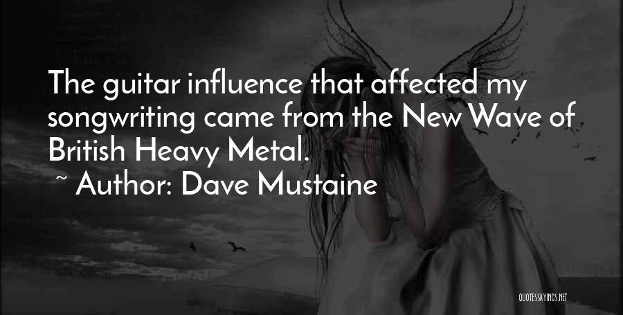 Dave Mustaine Quotes: The Guitar Influence That Affected My Songwriting Came From The New Wave Of British Heavy Metal.