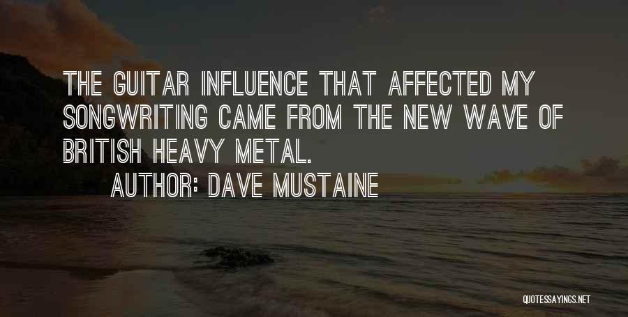 Dave Mustaine Quotes: The Guitar Influence That Affected My Songwriting Came From The New Wave Of British Heavy Metal.