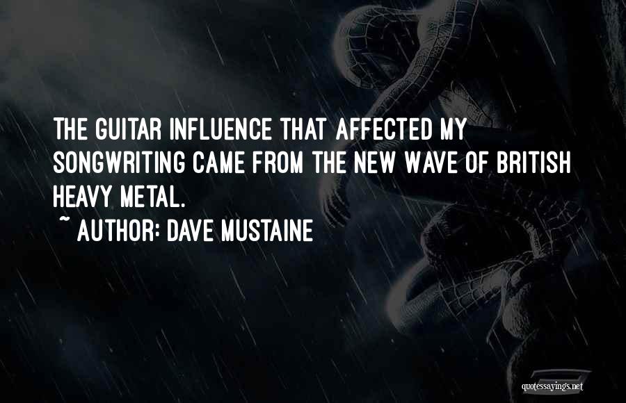 Dave Mustaine Quotes: The Guitar Influence That Affected My Songwriting Came From The New Wave Of British Heavy Metal.
