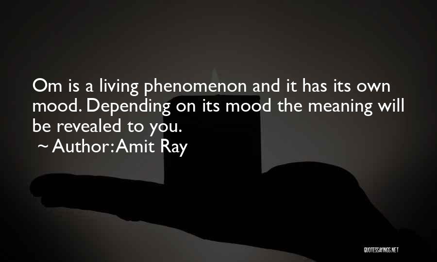 Amit Ray Quotes: Om Is A Living Phenomenon And It Has Its Own Mood. Depending On Its Mood The Meaning Will Be Revealed