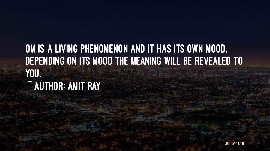 Amit Ray Quotes: Om Is A Living Phenomenon And It Has Its Own Mood. Depending On Its Mood The Meaning Will Be Revealed