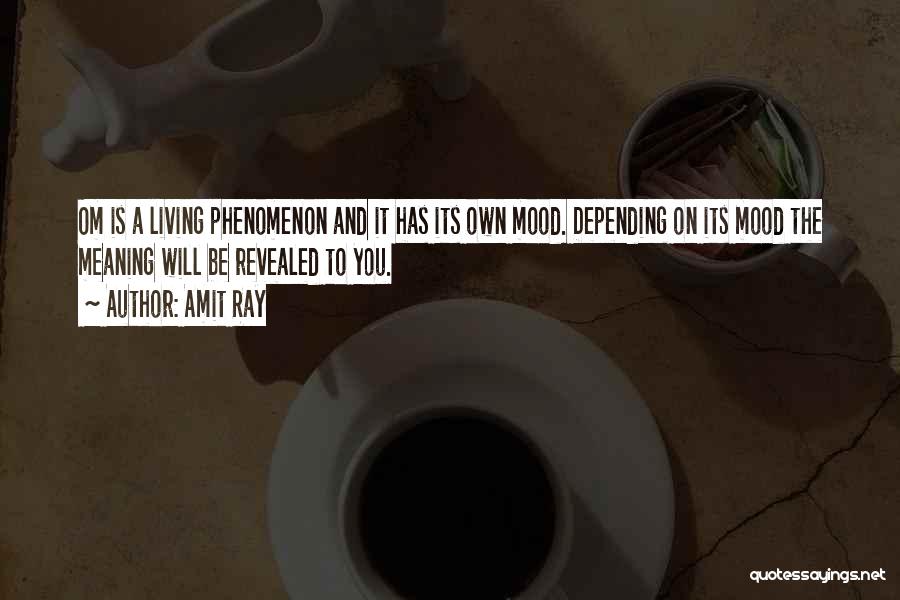 Amit Ray Quotes: Om Is A Living Phenomenon And It Has Its Own Mood. Depending On Its Mood The Meaning Will Be Revealed