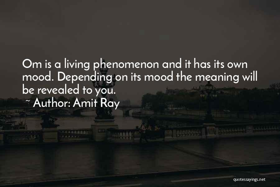 Amit Ray Quotes: Om Is A Living Phenomenon And It Has Its Own Mood. Depending On Its Mood The Meaning Will Be Revealed