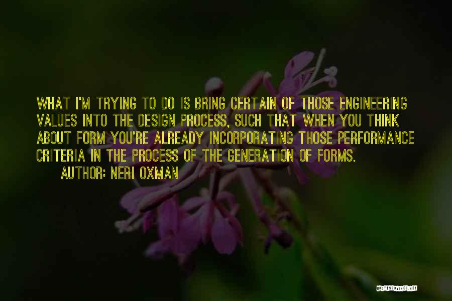 Neri Oxman Quotes: What I'm Trying To Do Is Bring Certain Of Those Engineering Values Into The Design Process, Such That When You