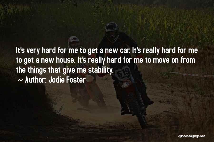 Jodie Foster Quotes: It's Very Hard For Me To Get A New Car. It's Really Hard For Me To Get A New House.