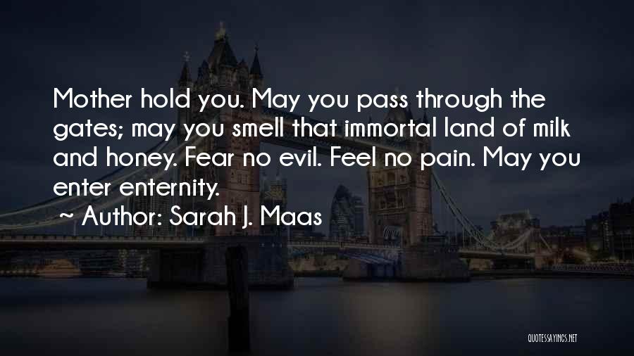 Sarah J. Maas Quotes: Mother Hold You. May You Pass Through The Gates; May You Smell That Immortal Land Of Milk And Honey. Fear