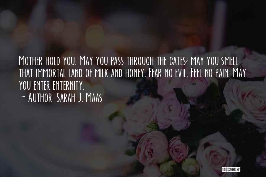 Sarah J. Maas Quotes: Mother Hold You. May You Pass Through The Gates; May You Smell That Immortal Land Of Milk And Honey. Fear