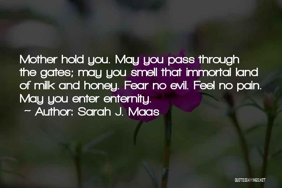 Sarah J. Maas Quotes: Mother Hold You. May You Pass Through The Gates; May You Smell That Immortal Land Of Milk And Honey. Fear