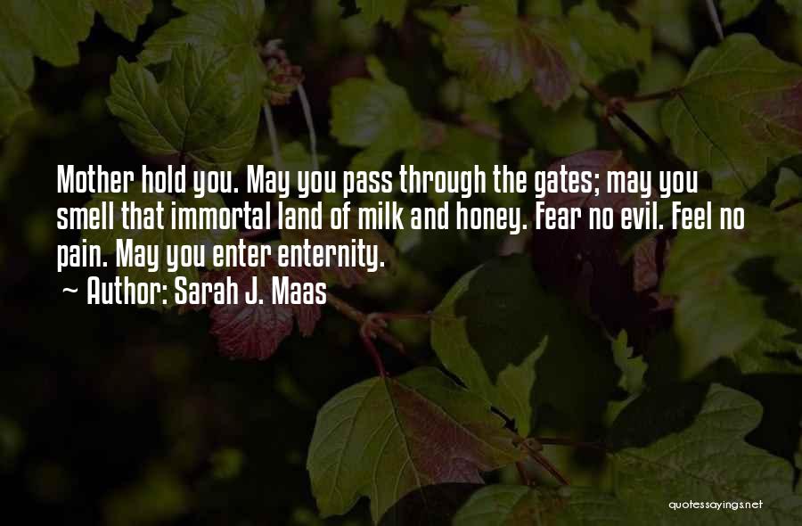 Sarah J. Maas Quotes: Mother Hold You. May You Pass Through The Gates; May You Smell That Immortal Land Of Milk And Honey. Fear