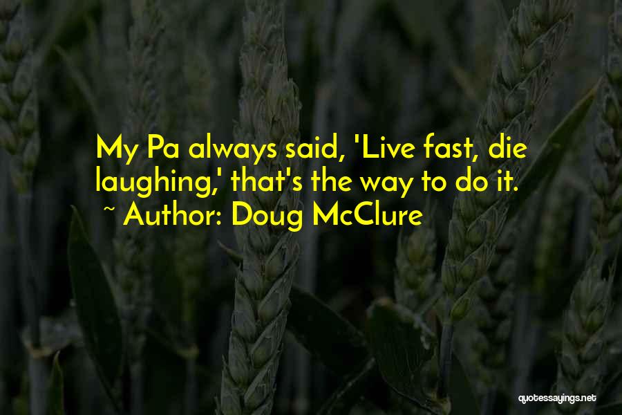 Doug McClure Quotes: My Pa Always Said, 'live Fast, Die Laughing,' That's The Way To Do It.