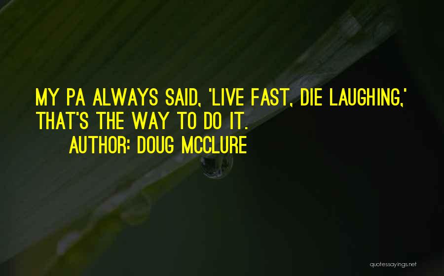 Doug McClure Quotes: My Pa Always Said, 'live Fast, Die Laughing,' That's The Way To Do It.