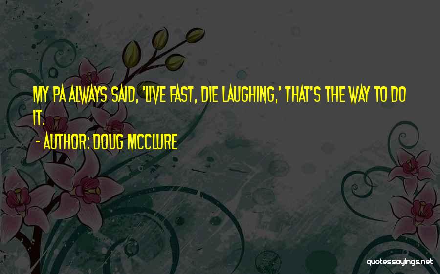 Doug McClure Quotes: My Pa Always Said, 'live Fast, Die Laughing,' That's The Way To Do It.