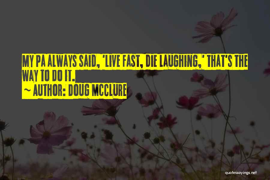 Doug McClure Quotes: My Pa Always Said, 'live Fast, Die Laughing,' That's The Way To Do It.