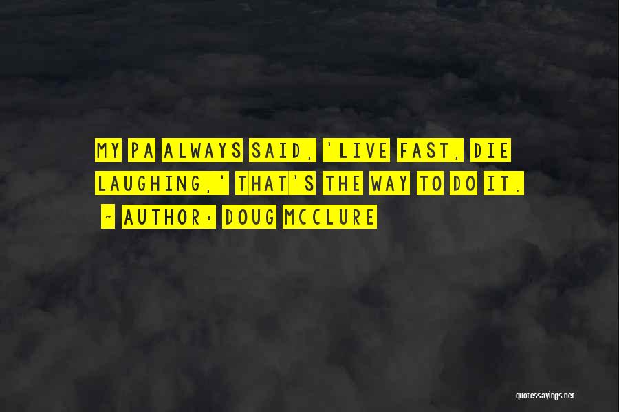 Doug McClure Quotes: My Pa Always Said, 'live Fast, Die Laughing,' That's The Way To Do It.