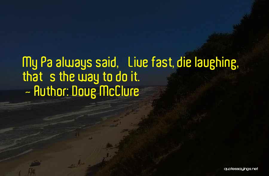 Doug McClure Quotes: My Pa Always Said, 'live Fast, Die Laughing,' That's The Way To Do It.