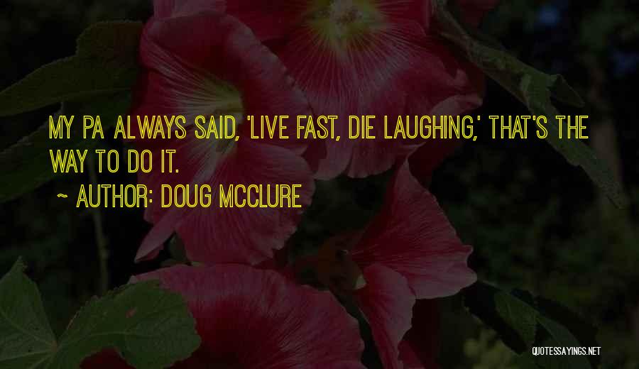 Doug McClure Quotes: My Pa Always Said, 'live Fast, Die Laughing,' That's The Way To Do It.