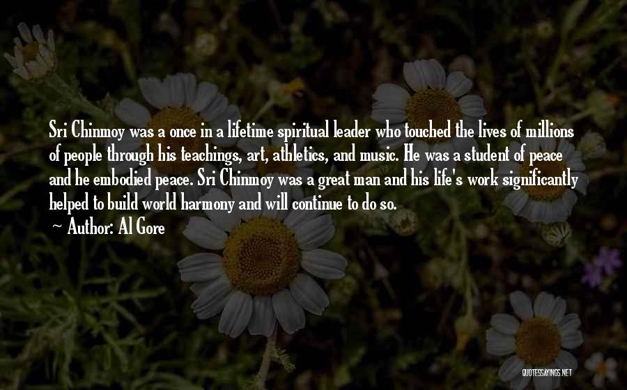 Al Gore Quotes: Sri Chinmoy Was A Once In A Lifetime Spiritual Leader Who Touched The Lives Of Millions Of People Through His