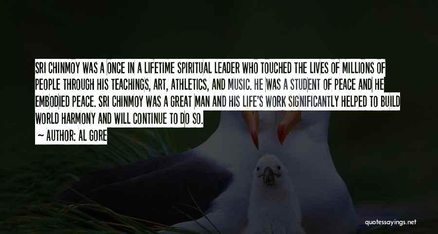 Al Gore Quotes: Sri Chinmoy Was A Once In A Lifetime Spiritual Leader Who Touched The Lives Of Millions Of People Through His