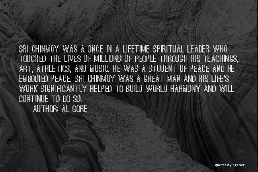 Al Gore Quotes: Sri Chinmoy Was A Once In A Lifetime Spiritual Leader Who Touched The Lives Of Millions Of People Through His