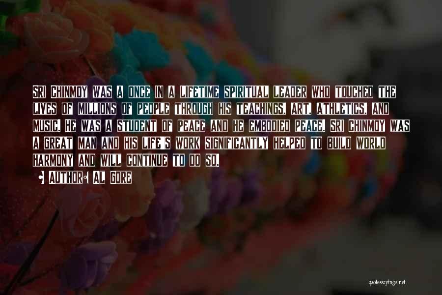 Al Gore Quotes: Sri Chinmoy Was A Once In A Lifetime Spiritual Leader Who Touched The Lives Of Millions Of People Through His