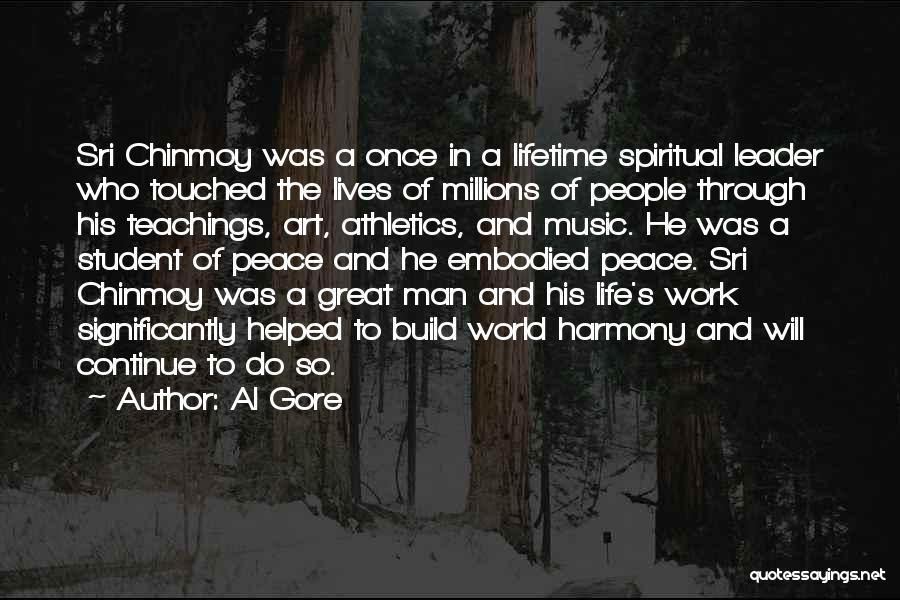 Al Gore Quotes: Sri Chinmoy Was A Once In A Lifetime Spiritual Leader Who Touched The Lives Of Millions Of People Through His